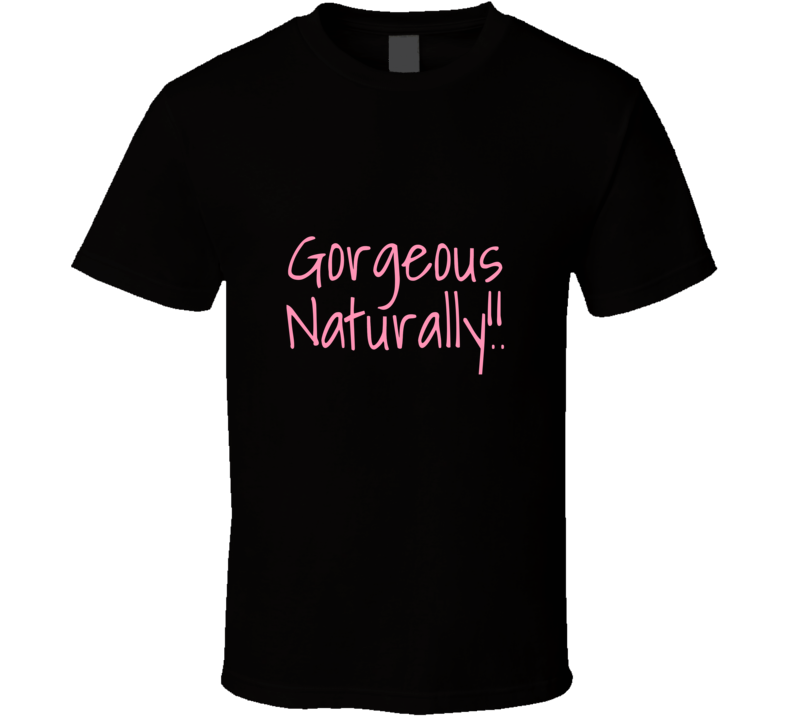 Gorgeous Naturals Tee T Shirt